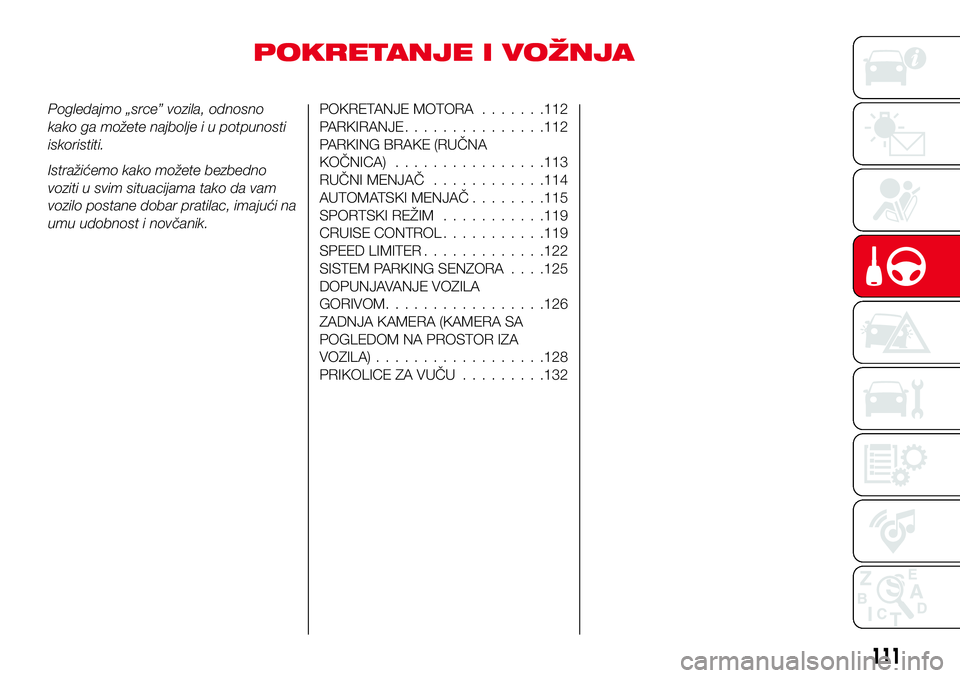 Abarth 124 Spider 2017  Knjižica za upotrebu i održavanje (in Serbian) POKRETANJE I VOŽNJA
Pogledajmo „srce” vozila, odnosno
kako ga možete najbolje i u potpunosti
iskoristiti.
Istražićemo kako možete bezbedno
voziti u svim situacijama tako da vam
vozilo postane