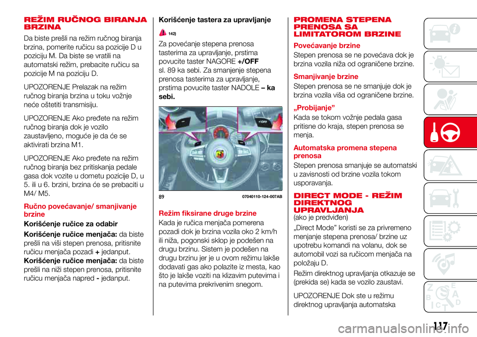 Abarth 124 Spider 2017  Knjižica za upotrebu i održavanje (in Serbian) REŽIM RUČNOG BIRANJA
BRZINA
Da biste prešli na režim ručnog biranja
brzina, pomerite ručicu sa pozicije D u
poziciju M. Da biste se vratili na
automatski režim, prebacite ručicu sa
pozicije M 