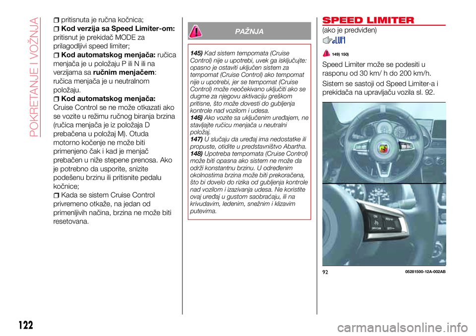 Abarth 124 Spider 2017  Knjižica za upotrebu i održavanje (in Serbian) pritisnuta je ručna kočnica;
Kod verzija sa Speed Limiter-om:
pritisnut je prekidač MODE za
prilagodljivi speed limiter;
Kod automatskog menjača:ručica
menjača je u položaju P ili N ili na
verz
