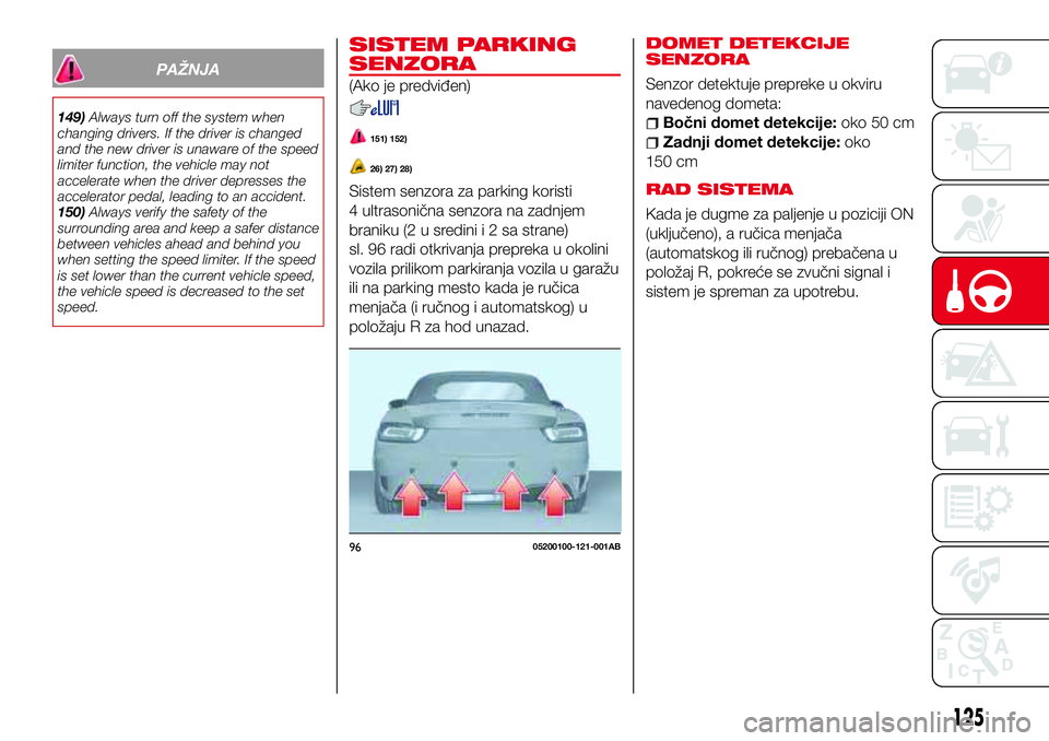 Abarth 124 Spider 2017  Knjižica za upotrebu i održavanje (in Serbian) PAŽNJA
149)Always turn off the system when
changing drivers. If the driver is changed
and the new driver is unaware of the speed
limiter function, the vehicle may not
accelerate when the driver depre