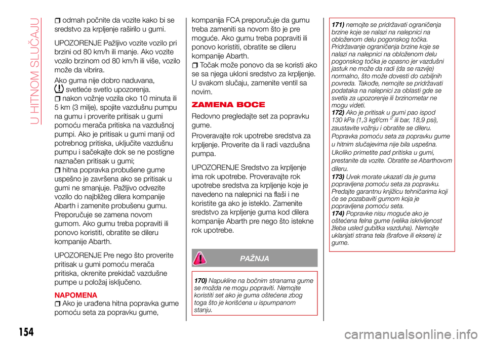 Abarth 124 Spider 2017  Knjižica za upotrebu i održavanje (in Serbian) odmah počnite da vozite kako bi se
sredstvo za krpljenje raširilo u gumi.
UPOZORENJE Pažljivo vozite vozilo pri
brzini od 80 km/h ili manje. Ako vozite
vozilo brzinom od 80 km/h ili više, vozilo
m