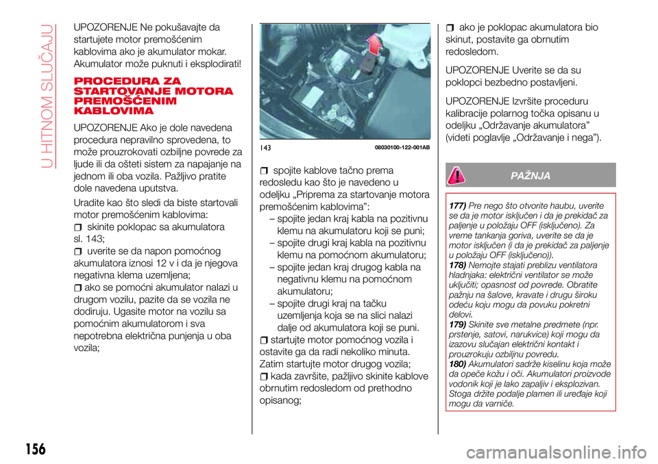 Abarth 124 Spider 2017  Knjižica za upotrebu i održavanje (in Serbian) UPOZORENJE Ne pokušavajte da
startujete motor premošćenim
kablovima ako je akumulator mokar.
Akumulator može puknuti i eksplodirati!
PROCEDURA ZA
STARTOVANJE MOTORA
PREMOŠĆENIM
KABLOVIMA
UPOZORE