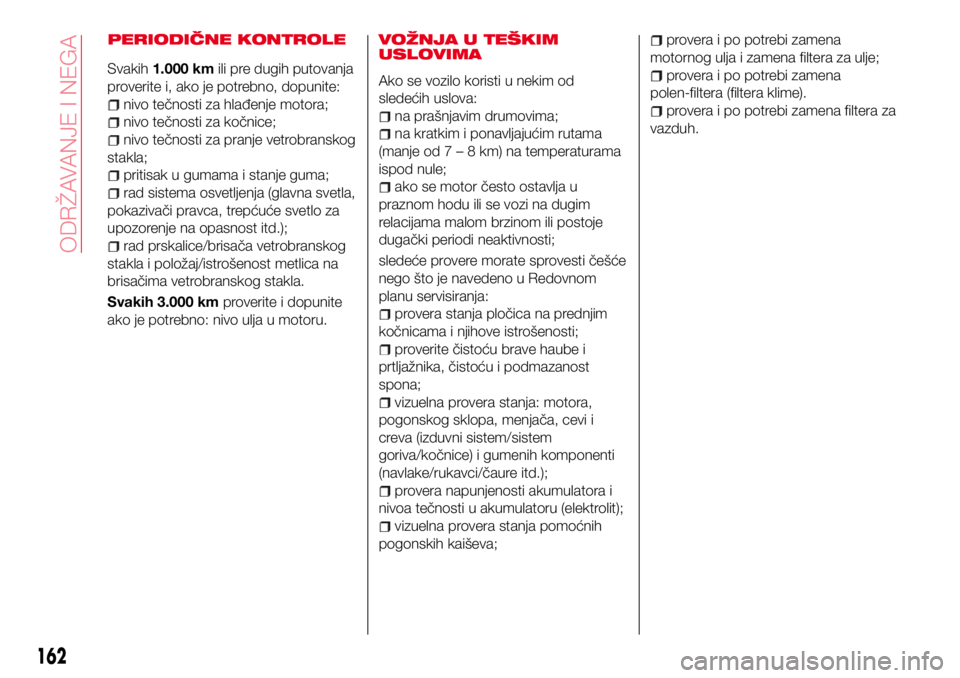 Abarth 124 Spider 2017  Knjižica za upotrebu i održavanje (in Serbian) PERIODIČNE KONTROLE
Svakih1.000 kmili pre dugih putovanja
proverite i, ako je potrebno, dopunite:
nivo tečnosti za hlađenje motora;
nivo tečnosti za kočnice;
nivo tečnosti za pranje vetrobransko