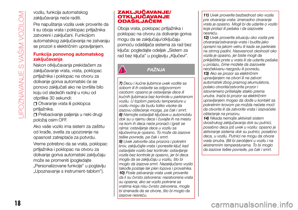 Abarth 124 Spider 2017 Knjižica za upotrebu i održavanje (in Serbian) vozilu, funkcija automatskog
zaključavanja neće raditi.
Pre napuštanja vozila uvek proverite da
li su oboja vrata i poklopac prtljažnika
zatvoreni i zaključani. Funkcijom
automatskog zaključavan Abarth 124 Spider 2017 Knjižica za upotrebu i održavanje (in Serbian) vozilu, funkcija automatskog
zaključavanja neće raditi.
Pre napuštanja vozila uvek proverite da
li su oboja vrata i poklopac prtljažnika
zatvoreni i zaključani. Funkcijom
automatskog zaključavan
