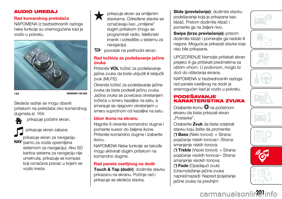 Abarth 124 Spider 2017  Knjižica za upotrebu i održavanje (in Serbian) AUDIO UREĐAJ
Rad komandnog prekidača
NAPOMENA Iz bezbednosnih razloga
neke funkcije su onemogućene kad je
vozilo u pokretu.
Sledeće radnje se mogu obaviti
pritiskom na prekidače oko komandnog
dug