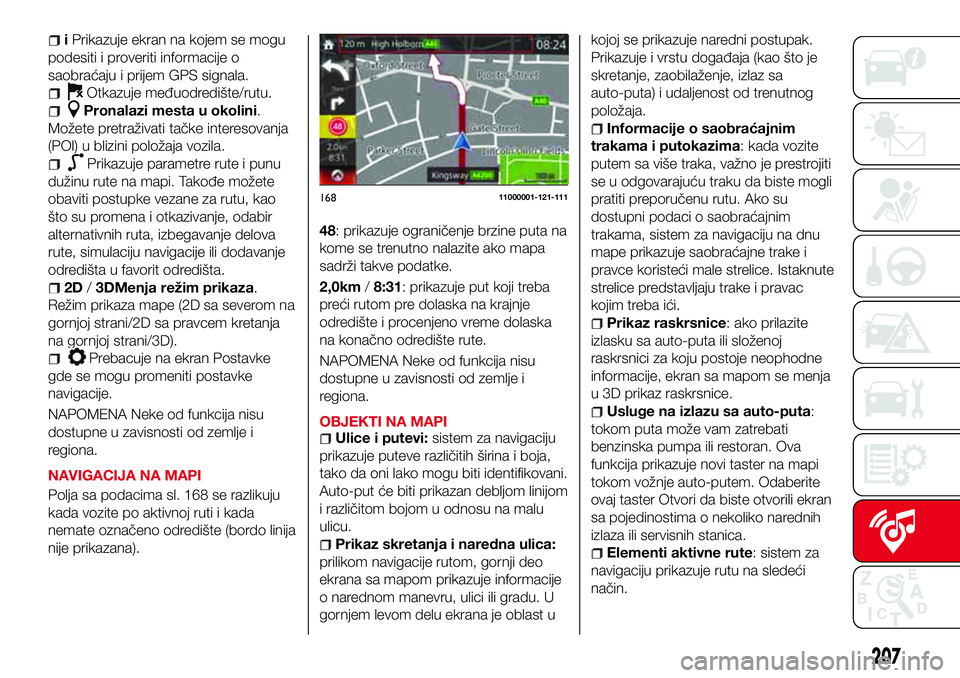 Abarth 124 Spider 2017  Knjižica za upotrebu i održavanje (in Serbian) iPrikazuje ekran na kojem se mogu
podesiti i proveriti informacije o
saobraćaju i prijem GPS signala.
Otkazuje međuodredište/rutu.
Pronalazi mesta u okolini.
Možete pretraživati tačke interesova