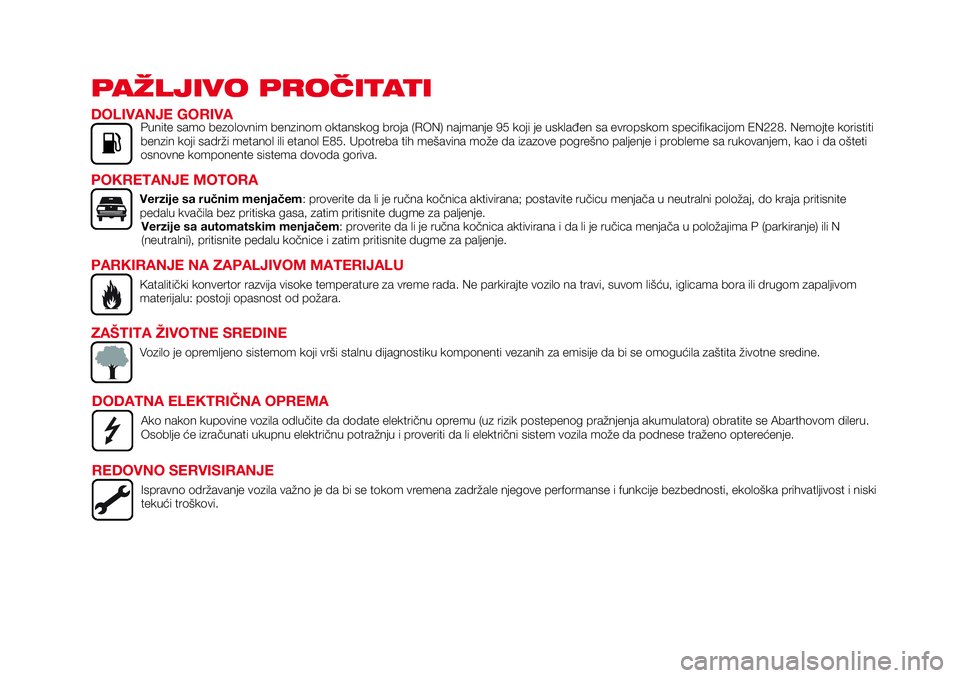 Abarth 124 Spider 2017 Knjižica za upotrebu i održavanje (in Serbian) PAŽLJIVO PROČITATI
DOLIVANJE GORIVAPunite samo bezolovnim benzinom oktanskog broja (RON) najmanje 95 koji je usklađen sa evropskom specifikacijom EN228. Nemojte koristiti
benzin koji sadrži metano Abarth 124 Spider 2017 Knjižica za upotrebu i održavanje (in Serbian) PAŽLJIVO PROČITATI
DOLIVANJE GORIVAPunite samo bezolovnim benzinom oktanskog broja (RON) najmanje 95 koji je usklađen sa evropskom specifikacijom EN228. Nemojte koristiti
benzin koji sadrži metano