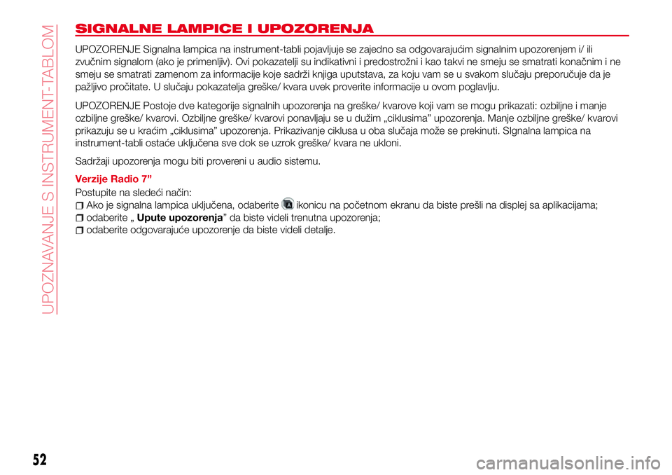 Abarth 124 Spider 2017  Knjižica za upotrebu i održavanje (in Serbian) SIGNALNE LAMPICE I UPOZORENJA
UPOZORENJE Signalna lampica na instrument-tabli pojavljuje se zajedno sa odgovarajućim signalnim upozorenjem i/ ili
zvučnim signalom (ako je primenljiv). Ovi pokazatelj