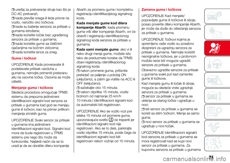 Abarth 124 Spider 2017  Knjižica za upotrebu i održavanje (in Serbian) uređaj za pretvaranje struje kao što je
DC-AC pretvarač;
kada previše snega ili leda prione na
vozilo, naročito oko točkova;
kada su baterije senzora za pritisak u
gumama istrošene;
kada korist