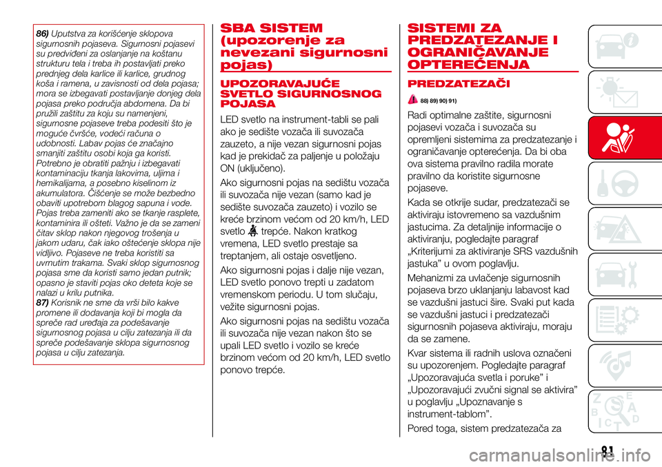 Abarth 124 Spider 2017  Knjižica za upotrebu i održavanje (in Serbian) 86)Uputstva za korišćenje sklopova
sigurnosnih pojaseva. Sigurnosni pojasevi
su predviđeni za oslanjanje na koštanu
strukturu tela i treba ih postavljati preko
prednjeg dela karlice ili karlice, g