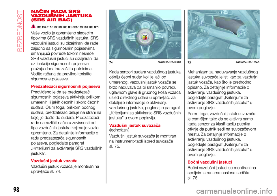 Abarth 124 Spider 2017  Knjižica za upotrebu i održavanje (in Serbian) NAČIN RADA SRS
VAZDUŠNIH JASTUKA
(SRS AIR BAG)
115) 116) 117) 118) 119) 120) 121) 122) 123) 124) 125) 127)
Vaše vozilo je opremljeno sledećim
tipovima SRS vazdušnih jastuka. SRS
vazdušni jastuci
