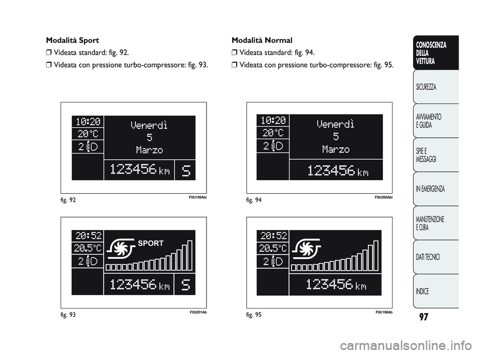 Abarth Punto 2012  Libretto Uso Manutenzione (in Italian) 97
CONOSCENZA
DELLA
VETTURA
SICUREZZA
A

VVIAMENTO
E GUIDA
SPIE E
MESSAGGI
IN EMERGENZA
MANUTENZIONE
E CURA
DATI TECNICI
INDICE
F0U201Abfig. 93
F0U199Abifig. 92
F0U196Abfig. 95
F0U200Abifig. 94
Modali