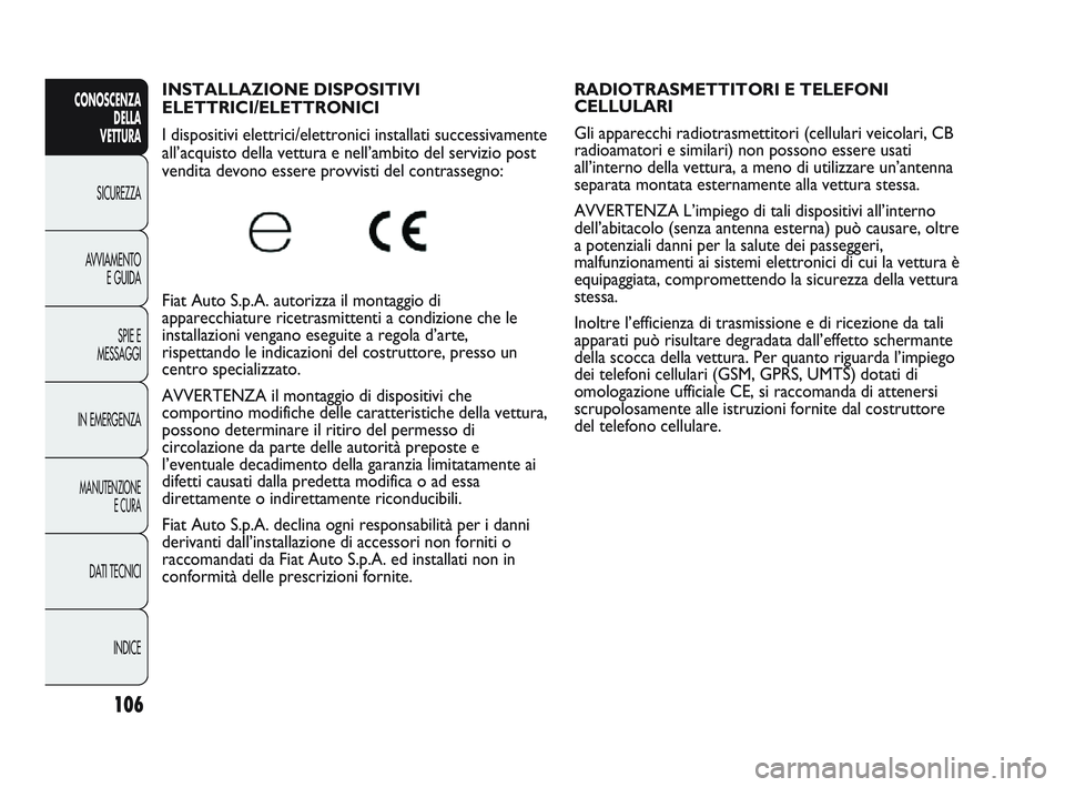 Abarth Punto 2012 Libretto Uso Manutenzione (in Italian) 106
CONOSCENZADELLA
VETTURA
SICUREZZA
A
VVIAMENTO E GUIDA
SPIE E
MESSAGGI
IN EMERGENZA
MANUTENZIONE E CURA
DATI TECNICI
INDICE
INSTALLAZIONE DISPOSITIVI
ELETTRICI/ELETTRONICI
I dispositivi elettri Abarth Punto 2012 Libretto Uso Manutenzione (in Italian) 106
CONOSCENZADELLA
VETTURA
SICUREZZA
A
VVIAMENTO E GUIDA
SPIE E
MESSAGGI
IN EMERGENZA
MANUTENZIONE E CURA
DATI TECNICI
INDICE
INSTALLAZIONE DISPOSITIVI
ELETTRICI/ELETTRONICI
I dispositivi elettri