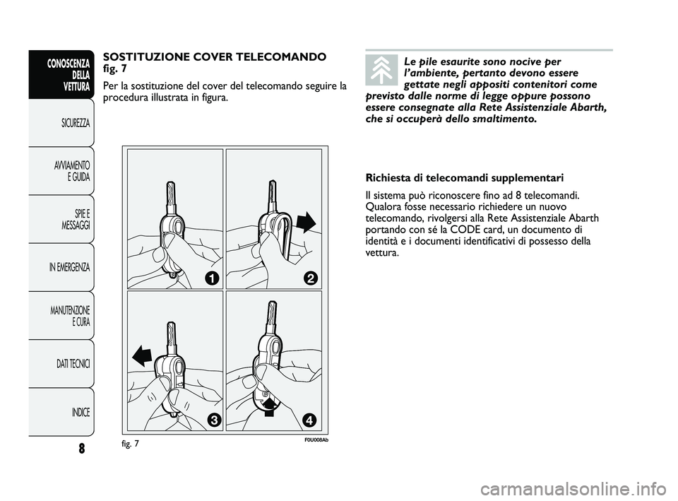 Abarth Punto 2012  Libretto Uso Manutenzione (in Italian) Le pile esaurite sono nocive per
l’ambiente, pertanto devono essere
gettate negli appositi contenitori come
previsto dalle norme di legge oppure possono
essere consegnate alla Rete Assistenziale Aba