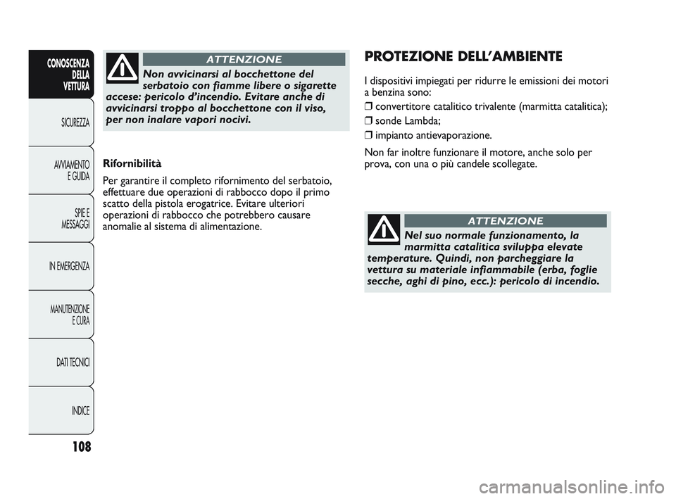 Abarth Punto 2012 Libretto Uso Manutenzione (in Italian) 108
CONOSCENZADELLA
VETTURA
SICUREZZA
A
VVIAMENTO E GUIDA
SPIE E
MESSAGGI
IN EMERGENZA
MANUTENZIONE E CURA
DATI TECNICI
INDICE
Rifornibilità
Per garantire il completo rifornimento del serbatoio,
ef Abarth Punto 2012 Libretto Uso Manutenzione (in Italian) 108
CONOSCENZADELLA
VETTURA
SICUREZZA
A
VVIAMENTO E GUIDA
SPIE E
MESSAGGI
IN EMERGENZA
MANUTENZIONE E CURA
DATI TECNICI
INDICE
Rifornibilità
Per garantire il completo rifornimento del serbatoio,
ef