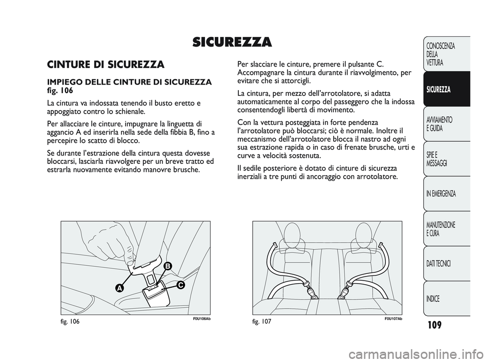 Abarth Punto 2012 Libretto Uso Manutenzione (in Italian) 109
CONOSCENZA
DELLA
VETTURA
SICUREZZA
AVVIAMENTO
E GUIDA
SPIE E
MESSAGGI
IN EMERGENZA
MANUTENZIONE
E CURA
DATI TECNICI
INDICE
F0U106Abfig. 106F0U107Abfig. 107
Per slacciare le cinture, premere il pul Abarth Punto 2012 Libretto Uso Manutenzione (in Italian) 109
CONOSCENZA
DELLA
VETTURA
SICUREZZA
AVVIAMENTO
E GUIDA
SPIE E
MESSAGGI
IN EMERGENZA
MANUTENZIONE
E CURA
DATI TECNICI
INDICE
F0U106Abfig. 106F0U107Abfig. 107
Per slacciare le cinture, premere il pul