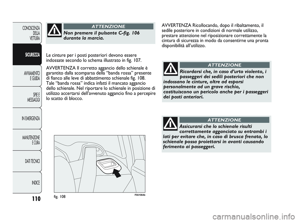 Abarth Punto 2012 Libretto Uso Manutenzione (in Italian) 110
CONOSCENZADELLA
VETTURA
SICUREZZA
AVVIAMENTO E GUIDA
SPIE E
MESSAGGI
IN EMERGENZA
MANUTENZIONE E CURA
DATI TECNICI
INDICE
F0U108Abfig. 108
Ricordarsi che, in caso d’urto violento, i
passeggeri Abarth Punto 2012 Libretto Uso Manutenzione (in Italian) 110
CONOSCENZADELLA
VETTURA
SICUREZZA
AVVIAMENTO E GUIDA
SPIE E
MESSAGGI
IN EMERGENZA
MANUTENZIONE E CURA
DATI TECNICI
INDICE
F0U108Abfig. 108
Ricordarsi che, in caso d’urto violento, i
passeggeri