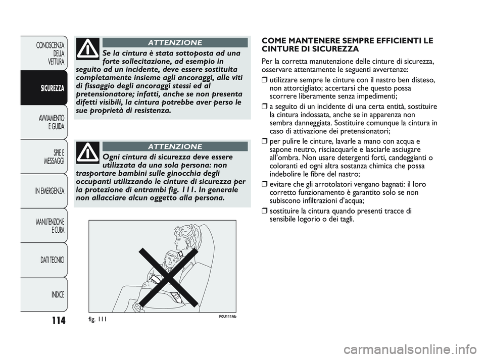 Abarth Punto 2012 Libretto Uso Manutenzione (in Italian) 114
CONOSCENZADELLA
VETTURA
SICUREZZA
AVVIAMENTO E GUIDA
SPIE E
MESSAGGI
IN EMERGENZA
MANUTENZIONE E CURA
DATI TECNICI
INDICE
Se la cintura è stata sottoposta ad una
forte sollecitazione, ad esempio Abarth Punto 2012 Libretto Uso Manutenzione (in Italian) 114
CONOSCENZADELLA
VETTURA
SICUREZZA
AVVIAMENTO E GUIDA
SPIE E
MESSAGGI
IN EMERGENZA
MANUTENZIONE E CURA
DATI TECNICI
INDICE
Se la cintura è stata sottoposta ad una
forte sollecitazione, ad esempio