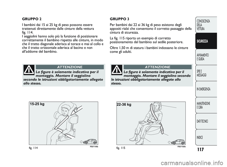 Abarth Punto 2012 Libretto Uso Manutenzione (in Italian) 117
CONOSCENZA
DELLA
VETTURA
SICUREZZA
AVVIAMENTO
E GUIDA
SPIE E
MESSAGGI
IN EMERGENZA
MANUTENZIONE
E CURA
DATI TECNICI
INDICE
F0U115Abfig. 115
La figura è solamente indicativa per il
montaggio. Mont Abarth Punto 2012 Libretto Uso Manutenzione (in Italian) 117
CONOSCENZA
DELLA
VETTURA
SICUREZZA
AVVIAMENTO
E GUIDA
SPIE E
MESSAGGI
IN EMERGENZA
MANUTENZIONE
E CURA
DATI TECNICI
INDICE
F0U115Abfig. 115
La figura è solamente indicativa per il
montaggio. Mont