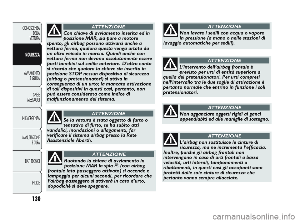 Abarth Punto 2012 Libretto Uso Manutenzione (in Italian) 130
CONOSCENZADELLA
VETTURA
SICUREZZA
AVVIAMENTO E GUIDA
SPIE E
MESSAGGI
IN EMERGENZA
MANUTENZIONE E CURA
DATI TECNICI
INDICE
Con chiave di avviamento inserita ed in
posizione MAR, sia pure a motore
Abarth Punto 2012 Libretto Uso Manutenzione (in Italian) 130
CONOSCENZADELLA
VETTURA
SICUREZZA
AVVIAMENTO E GUIDA
SPIE E
MESSAGGI
IN EMERGENZA
MANUTENZIONE E CURA
DATI TECNICI
INDICE
Con chiave di avviamento inserita ed in
posizione MAR, sia pure a motore