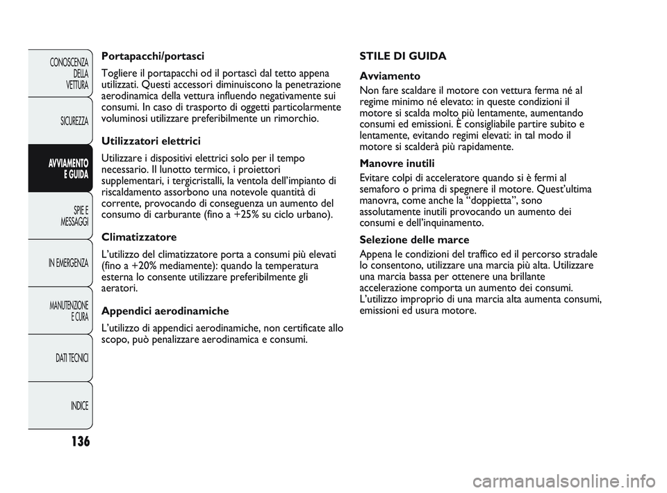 Abarth Punto 2012 Libretto Uso Manutenzione (in Italian) 136
CONOSCENZADELLA
VETTURA
SICUREZZA
AVVIAMENTO E GUIDA
SPIE E
MESSAGGI
IN EMERGENZA
MANUTENZIONE E CURA
DATI TECNICI
INDICE
STILE DI GUIDA
Avviamento
Non fare scaldare il motore con vettura ferma n Abarth Punto 2012 Libretto Uso Manutenzione (in Italian) 136
CONOSCENZADELLA
VETTURA
SICUREZZA
AVVIAMENTO E GUIDA
SPIE E
MESSAGGI
IN EMERGENZA
MANUTENZIONE E CURA
DATI TECNICI
INDICE
STILE DI GUIDA
Avviamento
Non fare scaldare il motore con vettura ferma n