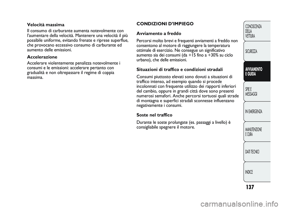 Abarth Punto 2012 Libretto Uso Manutenzione (in Italian) 137
CONOSCENZA
DELLA
VETTURA
SICUREZZA
AVVIAMENTO
E GUIDA
SPIE E
MESSAGGI
IN EMERGENZA
MANUTENZIONE
E CURA
DATI TECNICI
INDICE
Velocità massima
Il consumo di carburante aumenta notevolmente con
l’a Abarth Punto 2012 Libretto Uso Manutenzione (in Italian) 137
CONOSCENZA
DELLA
VETTURA
SICUREZZA
AVVIAMENTO
E GUIDA
SPIE E
MESSAGGI
IN EMERGENZA
MANUTENZIONE
E CURA
DATI TECNICI
INDICE
Velocità massima
Il consumo di carburante aumenta notevolmente con
l’a