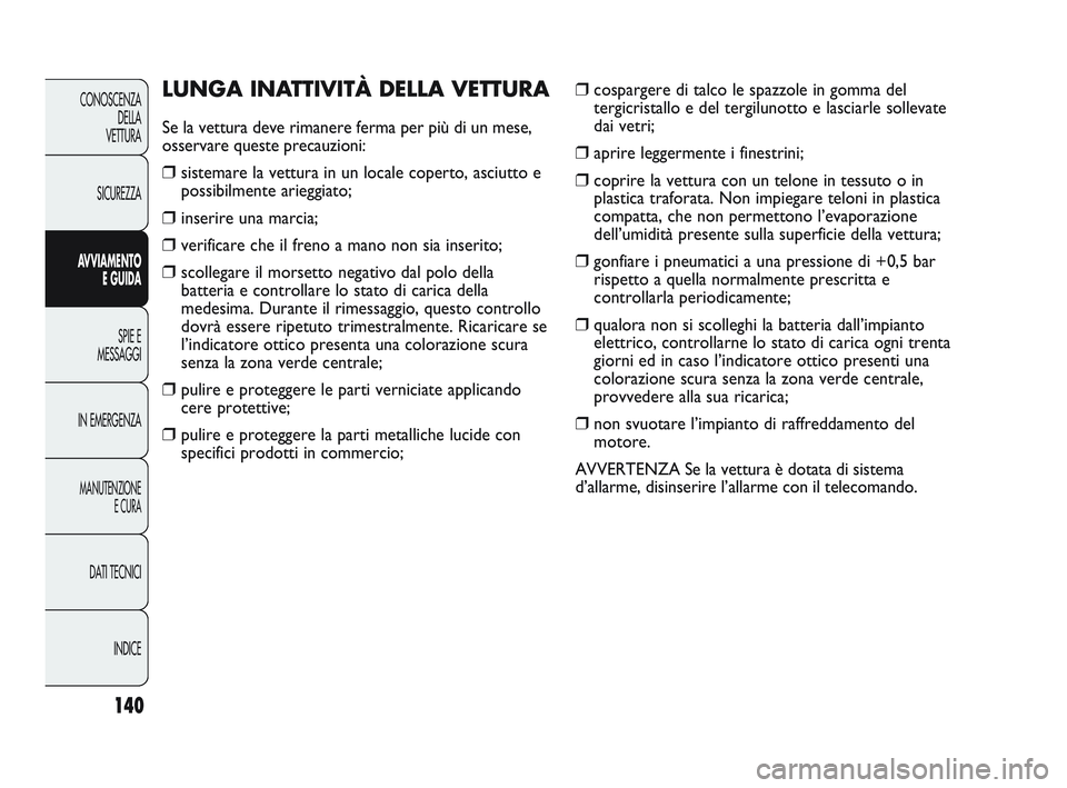 Abarth Punto 2012 Libretto Uso Manutenzione (in Italian) 140
CONOSCENZADELLA
VETTURA
SICUREZZA
AVVIAMENTO E GUIDA
SPIE E
MESSAGGI
IN EMERGENZA
MANUTENZIONE E CURA
DATI TECNICI
INDICE
❒cospargere di talco le spazzole in gomma del
tergicristallo e del terg Abarth Punto 2012 Libretto Uso Manutenzione (in Italian) 140
CONOSCENZADELLA
VETTURA
SICUREZZA
AVVIAMENTO E GUIDA
SPIE E
MESSAGGI
IN EMERGENZA
MANUTENZIONE E CURA
DATI TECNICI
INDICE
❒cospargere di talco le spazzole in gomma del
tergicristallo e del terg