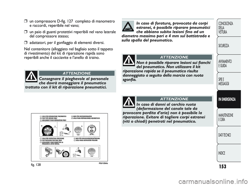 Abarth Punto 2012 Libretto Uso Manutenzione (in Italian) INDICE DATI TECNICI
MANUTENZIONE
E CURA
IN EMERGENZA SPIE E
MESSAGGI A
VVIAMENTO
E GUIDA SICUREZZA CONOSCENZA
DELLA
VETTURA
153
❒un compressore D-fig. 127 completo di manometro
e raccordi, reperib Abarth Punto 2012 Libretto Uso Manutenzione (in Italian) INDICE DATI TECNICI
MANUTENZIONE
E CURA
IN EMERGENZA SPIE E
MESSAGGI A
VVIAMENTO
E GUIDA SICUREZZA CONOSCENZA
DELLA
VETTURA
153
❒un compressore D-fig. 127 completo di manometro
e raccordi, reperib