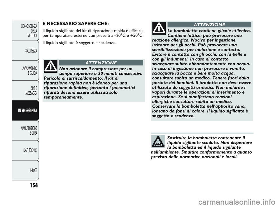 Abarth Punto 2012 Libretto Uso Manutenzione (in Italian) Sostituire la bomboletta contenente il
liquido sigillante scaduto. Non disperdere
la bomboletta ed il liquido sigillante
nell’ambiente. Smaltire conformemente a quanto
previsto dalle normative nazio Abarth Punto 2012 Libretto Uso Manutenzione (in Italian) Sostituire la bomboletta contenente il
liquido sigillante scaduto. Non disperdere
la bomboletta ed il liquido sigillante
nell’ambiente. Smaltire conformemente a quanto
previsto dalle normative nazio