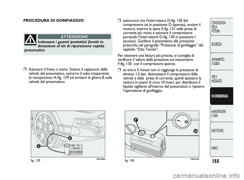 Abarth Punto 2012 Libretto Uso Manutenzione (in Italian) F0U131Abfig. 130F0U130Abfig. 129
PROCEDURA DI GONFIAGGIO
Indossare i guanti protettivi forniti in
dotazione al kit di riparazione rapida
pneumatici.
ATTENZIONE
❒assicurarsi che l’interruttore D-fi Abarth Punto 2012 Libretto Uso Manutenzione (in Italian) F0U131Abfig. 130F0U130Abfig. 129
PROCEDURA DI GONFIAGGIO
Indossare i guanti protettivi forniti in
dotazione al kit di riparazione rapida
pneumatici.
ATTENZIONE
❒assicurarsi che l’interruttore D-fi