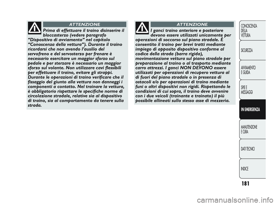 Abarth Punto 2012 Libretto Uso Manutenzione (in Italian) INDICE DATI TECNICI
MANUTENZIONE
E CURA
IN EMERGENZA SPIE E
MESSAGGI A
VVIAMENTO
E GUIDA SICUREZZA CONOSCENZA
DELLA
VETTURA
181
Prima di effettuare il traino disinserire il
bloccasterzo (vedere parag Abarth Punto 2012 Libretto Uso Manutenzione (in Italian) INDICE DATI TECNICI
MANUTENZIONE
E CURA
IN EMERGENZA SPIE E
MESSAGGI A
VVIAMENTO
E GUIDA SICUREZZA CONOSCENZA
DELLA
VETTURA
181
Prima di effettuare il traino disinserire il
bloccasterzo (vedere parag