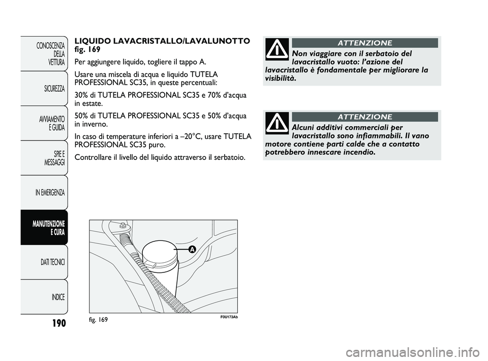 Abarth Punto 2012  Libretto Uso Manutenzione (in Italian) F0U173Abfig. 169190
CONOSCENZADELLA 
VETTURA
SICUREZZA
AVVIAMENTO E GUIDA
SPIE E
MESSAGGI
IN EMERGENZA
MANUTENZIONE E CURA
DATI TECNICI
INDICE
LIQUIDO LAVACRISTALLO/LAVALUNOTTO
fig. 169
Per aggiungere