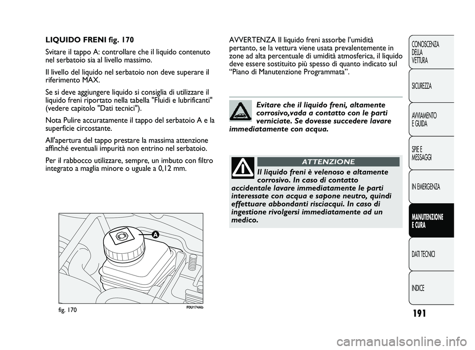 Abarth Punto 2012 Libretto Uso Manutenzione (in Italian) 191
CONOSCENZA
DELLA
VETTURA
SICUREZZA
AVVIAMENTO
E GUIDA
SPIE E
MESSAGGI
IN EMERGENZA
MANUTENZIONE
E CURA
DATI TECNICI
INDICE
F0U174Abfig. 170
AVVERTENZA Il liquido freni assorbe l’umidità
pertan Abarth Punto 2012 Libretto Uso Manutenzione (in Italian) 191
CONOSCENZA
DELLA
VETTURA
SICUREZZA
AVVIAMENTO
E GUIDA
SPIE E
MESSAGGI
IN EMERGENZA
MANUTENZIONE
E CURA
DATI TECNICI
INDICE
F0U174Abfig. 170
AVVERTENZA Il liquido freni assorbe l’umidità
pertan