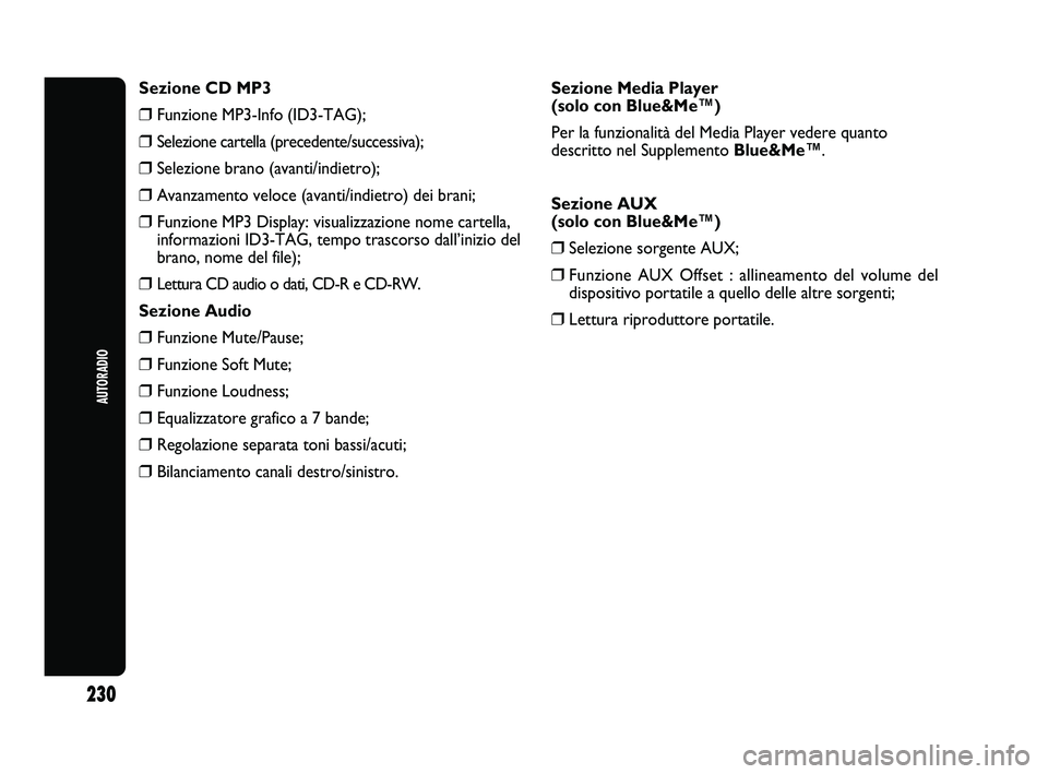 Abarth Punto 2012  Libretto Uso Manutenzione (in Italian) AUTORADIO
230
Sezione CD MP3
❒Funzione MP3-Info (ID3-TAG);
❒Selezione cartella (precedente/successiva);
❒Selezione brano (avanti/indietro);
❒Avanzamento veloce (avanti/indietro) dei brani;
❒