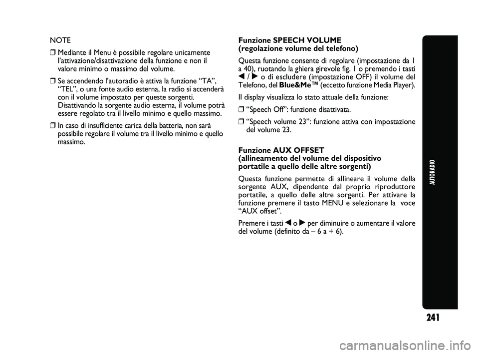 Abarth Punto 2012 Libretto Uso Manutenzione (in Italian) 241
AUTORADIO
NOTE
❒Mediante il Menu è possibile regolare unicamente
l’attivazione/disattivazione della funzione e non il
valore minimo o massimo del volume.
❒ Se accendendo l’autoradio è a Abarth Punto 2012 Libretto Uso Manutenzione (in Italian) 241
AUTORADIO
NOTE
❒Mediante il Menu è possibile regolare unicamente
l’attivazione/disattivazione della funzione e non il
valore minimo o massimo del volume.
❒ Se accendendo l’autoradio è a
