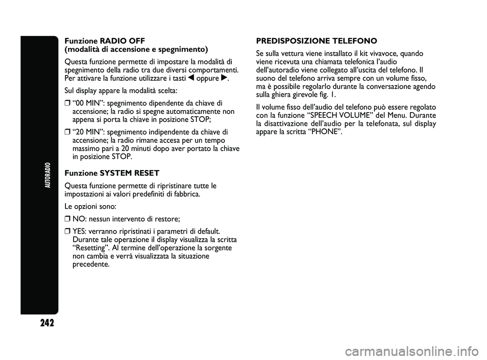 Abarth Punto 2012 Libretto Uso Manutenzione (in Italian) 242
AUTORADIO
Funzione RADIO OFF
(modalità di accensione e spegnimento)
Questa funzione permette di impostare la modalità di
spegnimento della radio tra due diversi comportamenti.
Per attivare la f Abarth Punto 2012 Libretto Uso Manutenzione (in Italian) 242
AUTORADIO
Funzione RADIO OFF
(modalità di accensione e spegnimento)
Questa funzione permette di impostare la modalità di
spegnimento della radio tra due diversi comportamenti.
Per attivare la f