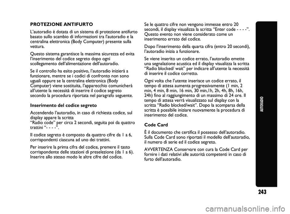 Abarth Punto 2012 Libretto Uso Manutenzione (in Italian) 243
AUTORADIO
PROTEZIONE ANTIFURTO
L’autoradio è dotata di un sistema di protezione antifurto
basato sullo scambio di informazioni tra l’autoradio e la
centralina elettronica (Body Computer) pres Abarth Punto 2012 Libretto Uso Manutenzione (in Italian) 243
AUTORADIO
PROTEZIONE ANTIFURTO
L’autoradio è dotata di un sistema di protezione antifurto
basato sullo scambio di informazioni tra l’autoradio e la
centralina elettronica (Body Computer) pres