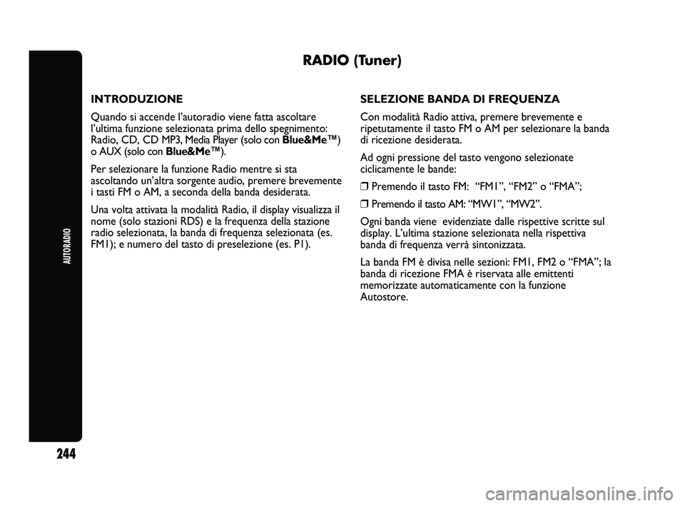 Abarth Punto 2012 Libretto Uso Manutenzione (in Italian) AUTORADIO
244
RADIO (Tuner)
INTRODUZIONE
Quando si accende l’autoradio viene fatta ascoltare
l’ultima funzione selezionata prima dello spegnimento:
Radio, CD, CD MP3, Media Player (solo con Blue& Abarth Punto 2012 Libretto Uso Manutenzione (in Italian) AUTORADIO
244
RADIO (Tuner)
INTRODUZIONE
Quando si accende l’autoradio viene fatta ascoltare
l’ultima funzione selezionata prima dello spegnimento:
Radio, CD, CD MP3, Media Player (solo con Blue&