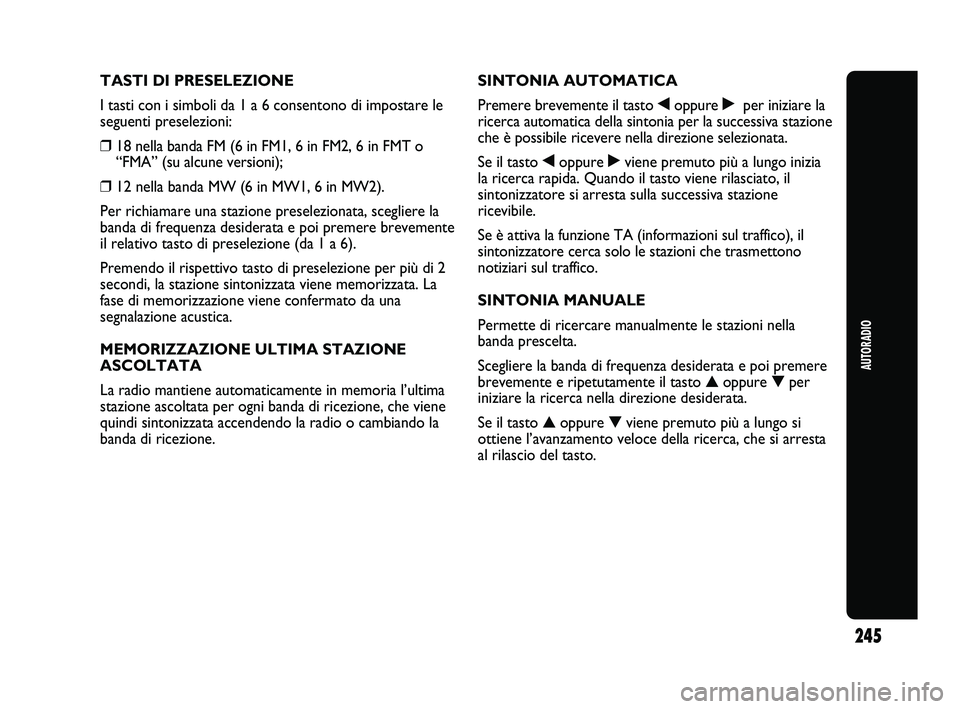 Abarth Punto 2012 Libretto Uso Manutenzione (in Italian) AUTORADIO
245
TASTI DI PRESELEZIONE
I tasti con i simboli da 1 a 6 consentono di impostare le
seguenti preselezioni:
❒18 nella banda FM (6 in FM1, 6 in FM2, 6 in FMT o
“FMA” (su alcune versioni) Abarth Punto 2012 Libretto Uso Manutenzione (in Italian) AUTORADIO
245
TASTI DI PRESELEZIONE
I tasti con i simboli da 1 a 6 consentono di impostare le
seguenti preselezioni:
❒18 nella banda FM (6 in FM1, 6 in FM2, 6 in FMT o
“FMA” (su alcune versioni)