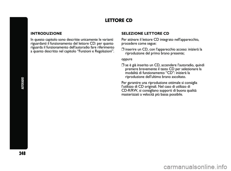 Abarth Punto 2012  Libretto Uso Manutenzione (in Italian) INTRODUZIONE
In questo capitolo sono descritte unicamente le varianti
riguardanti il funzionamento del lettore CD: per quanto
riguarda il funzionamento dell’autoradio fare riferimento
a quanto descr
