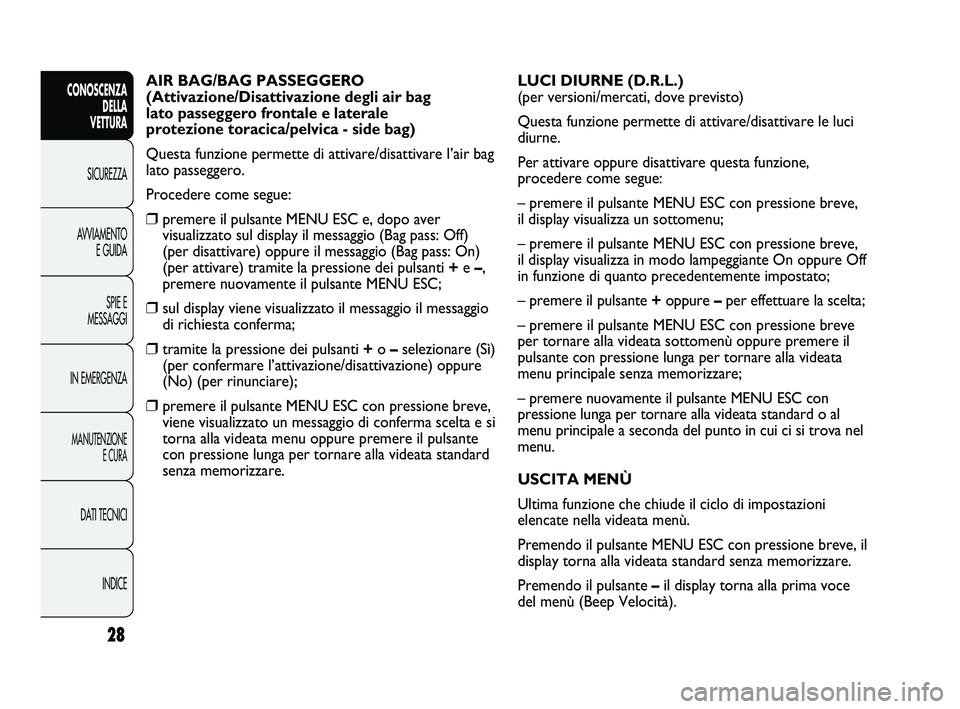 Abarth Punto 2012 Libretto Uso Manutenzione (in Italian) 28
CONOSCENZADELLA
VETTURA
SICUREZZA
A
VVIAMENTO E GUIDA
SPIE E
MESSAGGI
IN EMERGENZA
MANUTENZIONE E CURA
DATI TECNICI
INDICE
AIR BAG/BAG PASSEGGERO
(Attivazione/Disattivazione degli air bag
lato p Abarth Punto 2012 Libretto Uso Manutenzione (in Italian) 28
CONOSCENZADELLA
VETTURA
SICUREZZA
A
VVIAMENTO E GUIDA
SPIE E
MESSAGGI
IN EMERGENZA
MANUTENZIONE E CURA
DATI TECNICI
INDICE
AIR BAG/BAG PASSEGGERO
(Attivazione/Disattivazione degli air bag
lato p