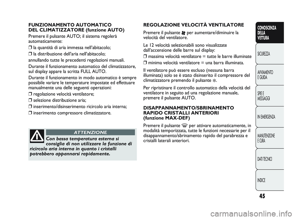 Abarth Punto 2012 Libretto Uso Manutenzione (in Italian) INDICE DATI TECNICI
MANUTENZIONE
E CURA
IN EMERGENZA SPIE E
MESSAGGI AVVIAMENTO
E GUIDA SICUREZZA
CONOSCENZA
DELLA
VETTURA
45
FUNZIONAMENTO AUTOMATICO
DEL CLIMATIZZATORE (funzione AUTO)
Premere il pu Abarth Punto 2012 Libretto Uso Manutenzione (in Italian) INDICE DATI TECNICI
MANUTENZIONE
E CURA
IN EMERGENZA SPIE E
MESSAGGI AVVIAMENTO
E GUIDA SICUREZZA
CONOSCENZA
DELLA
VETTURA
45
FUNZIONAMENTO AUTOMATICO
DEL CLIMATIZZATORE (funzione AUTO)
Premere il pu