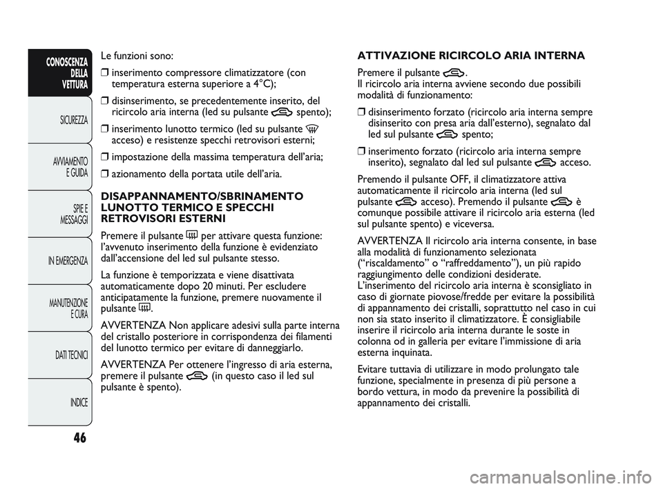 Abarth Punto 2012 Libretto Uso Manutenzione (in Italian) 46
CONOSCENZADELLA
VETTURA
SICUREZZA
A
VVIAMENTO E GUIDA
SPIE E
MESSAGGI
IN EMERGENZA
MANUTENZIONE E CURA
DATI TECNICI
INDICE
Le funzioni sono:
❒inserimento compressore climatizzatore (con
tempera Abarth Punto 2012 Libretto Uso Manutenzione (in Italian) 46
CONOSCENZADELLA
VETTURA
SICUREZZA
A
VVIAMENTO E GUIDA
SPIE E
MESSAGGI
IN EMERGENZA
MANUTENZIONE E CURA
DATI TECNICI
INDICE
Le funzioni sono:
❒inserimento compressore climatizzatore (con
tempera