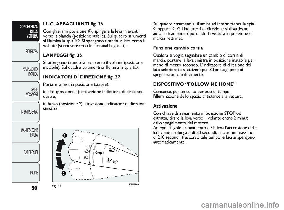Abarth Punto 2012 Libretto Uso Manutenzione (in Italian) INDICE
DATI TECNICI
MANUTENZIONE
E CURA
IN EMERGENZA SPIE E
MESSAGGI
AVVIAMENTO
E GUIDA
SICUREZZA
CONOSCENZA
DELLA
VETTURA
50
Sul quadro strumenti si illumina ad intermittenza la spia
¥oppure Î. Gl Abarth Punto 2012 Libretto Uso Manutenzione (in Italian) INDICE
DATI TECNICI
MANUTENZIONE
E CURA
IN EMERGENZA SPIE E
MESSAGGI
AVVIAMENTO
E GUIDA
SICUREZZA
CONOSCENZA
DELLA
VETTURA
50
Sul quadro strumenti si illumina ad intermittenza la spia
¥oppure Î. Gl