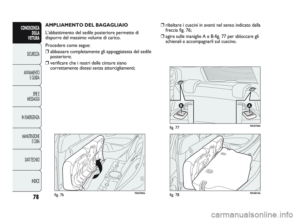 Abarth Punto 2012  Libretto Uso Manutenzione (in Italian) 78
CONOSCENZADELLA 
VETTURA
SICUREZZA
A

VVIAMENTO E GUIDA
SPIE E
MESSAGGI
IN EMERGENZA
MANUTENZIONE E CURA
DATI TECNICI
INDICE
F0U078Abfig. 76
AMPLIAMENTO DEL BAGAGLIAIO
L’abbattimento del sedile p