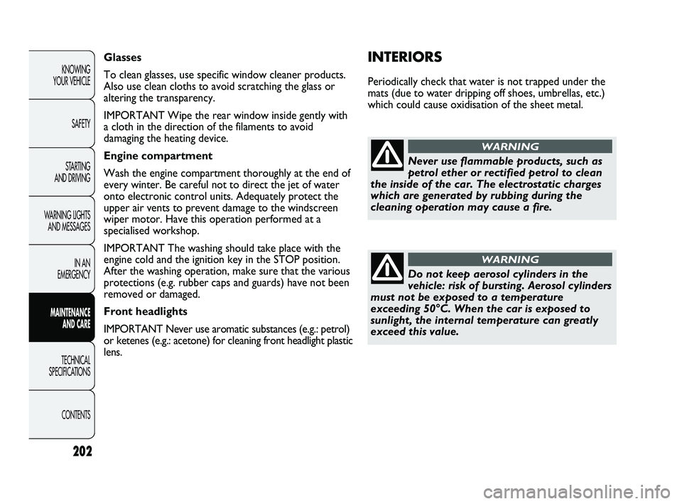 Abarth Punto 2012 Owner handbook (in English) 202
KNOWING
YOUR VEHICLE
SAFETY
STARTING
AND DRIVING
WARNING LIGHTS AND MESSAGES
IN AN
EMERGENCY
MAINTENANCE AND CARE
TECHNICAL
SPECIFICATIONS
CONTENTS
INTERIORS
Periodically check that water is n Abarth Punto 2012 Owner handbook (in English) 202
KNOWING
YOUR VEHICLE
SAFETY
STARTING
AND DRIVING
WARNING LIGHTS AND MESSAGES
IN AN
EMERGENCY
MAINTENANCE AND CARE
TECHNICAL
SPECIFICATIONS
CONTENTS
INTERIORS
Periodically check that water is n