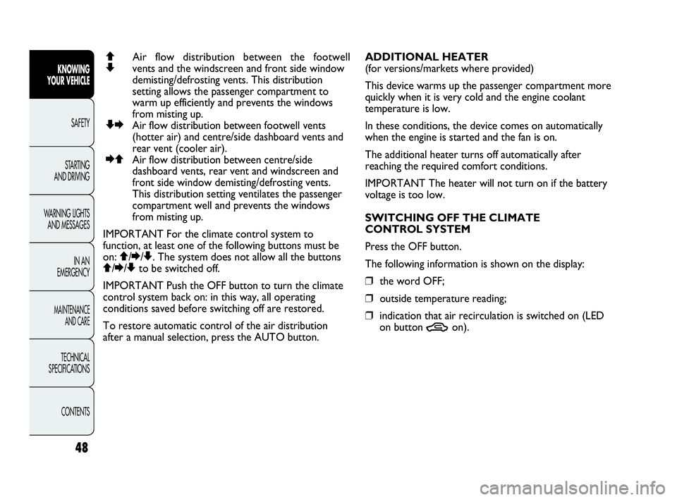 Abarth Punto 2018  Owner handbook (in English) 48
KNOWING
YOUR VEHICLE
SAFETY
STARTING 
AND DRIVING
WARNING LIGHTS
AND MESSAGES
IN AN 
EMERGENCY
MAINTENANCE
AND CARE
TECHNICAL
SPECIFICATIONS
CONTENTS
QAir flow distribution between the footwell 
Zv