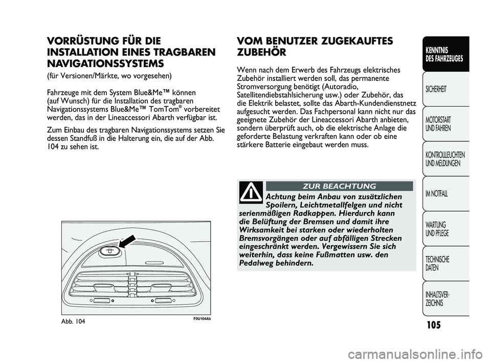 Abarth Punto 2012  Betriebsanleitung (in German) 105
KENNTNIS 
DES FAHRZEUGES
SICHERHEIT
MOTORST

ART 
UND FAHREN
KONTROLLLEUCHTEN
UND MELDUNGEN
IM NOTFALL
WA R T U N G  
UND PFLEGE
TECHNISCHE 
DATEN
INHALTSVER-
ZEICHNIS 
F0U104AbAbb. 104
VORRÜSTUN