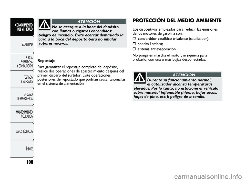 Abarth Punto 2012  Manual de Empleo y Cuidado (in Spanish) 108
CONOCIMIENTO DEL VEHÍCULO
SEGURIDADPUEST
 A 
EN MARCHA 
Y CONDUCCIÓN
TESTIGOS 
Y MENSAJES
EN CASO 
DE EMERGENCIA
MANTENIMIENTO  Y CUIDADOS
DATOS TÉCNICOS
ÍNDICE
Repostaje
Para garantizar el re