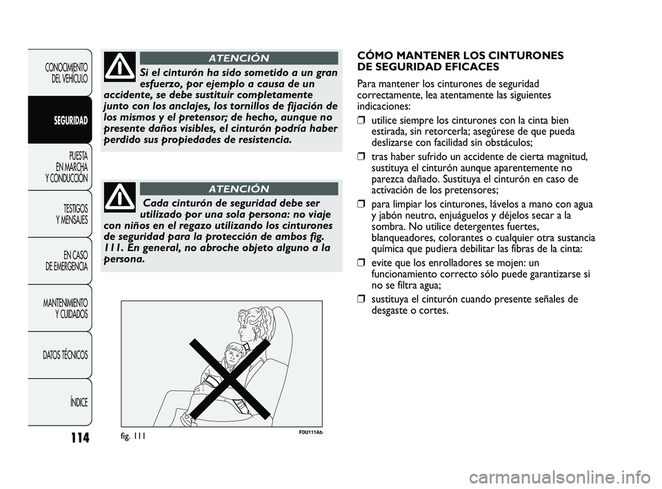 Abarth Punto 2012 Manual de Empleo y Cuidado (in Spanish) 114
CONOCIMIENTO DEL VEHÍCULO
SEGURIDAD PUESTA
EN MARCHA
Y CONDUCCIÓN
TESTIGOS
Y MENSAJES
EN CASO
DE EMERGENCIA
MANTENIMIENTO Y CUIDADOS
DA
TOS TÉCNICOS ÍNDICE
Si el cinturón ha sido someti Abarth Punto 2012 Manual de Empleo y Cuidado (in Spanish) 114
CONOCIMIENTO DEL VEHÍCULO
SEGURIDAD PUESTA
EN MARCHA
Y CONDUCCIÓN
TESTIGOS
Y MENSAJES
EN CASO
DE EMERGENCIA
MANTENIMIENTO Y CUIDADOS
DA
TOS TÉCNICOS ÍNDICE
Si el cinturón ha sido someti